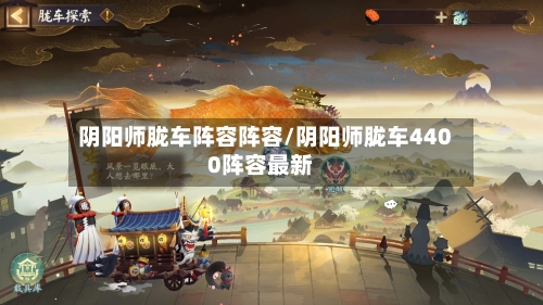 阴阳师胧车阵容阵容/阴阳师胧车4400阵容最新