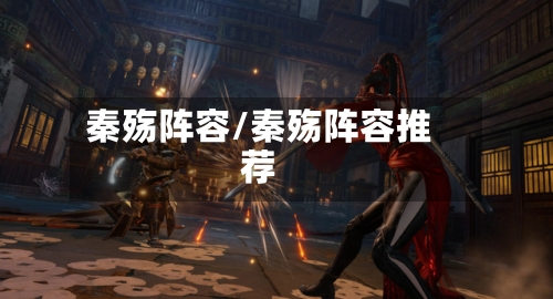 秦殇阵容/秦殇阵容推荐