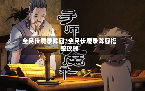 全民伏魔录阵容/全民伏魔录阵容搭配攻略