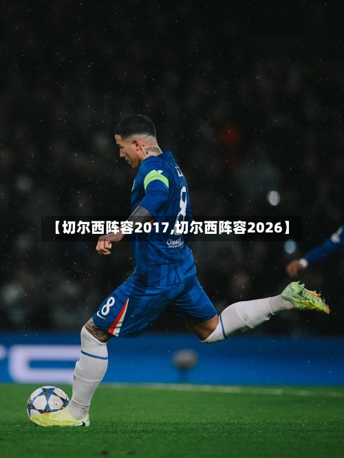 【切尔西阵容2017,切尔西阵容2026】