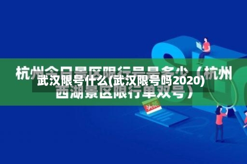 武汉限号什么(武汉限号吗2020)