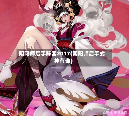 阴阳师后手阵容2017(阴阳师后手式神有谁)