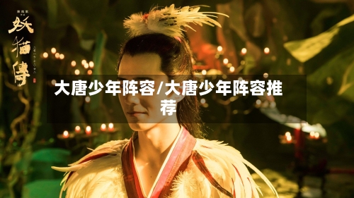 大唐少年阵容/大唐少年阵容推荐