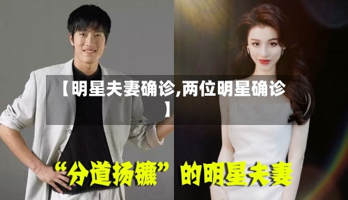 【明星夫妻确诊,两位明星确诊】