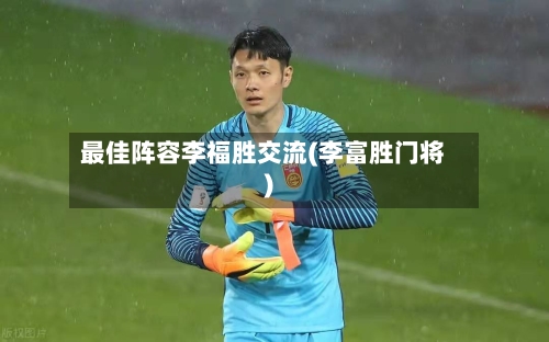 最佳阵容李福胜交流(李富胜门将)