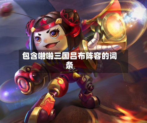 包含啪啪三国吕布阵容的词条