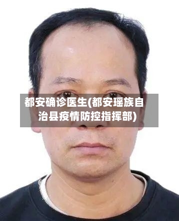 都安确诊医生(都安瑶族自治县疫情防控指挥部)