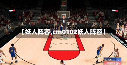 【妖人阵容,cm0102妖人阵容】