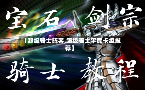 【超级骑士阵容,超级骑士平民卡组推荐】