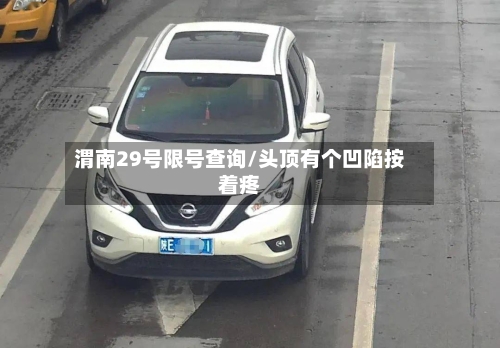 渭南29号限号查询/头顶有个凹陷按着疼