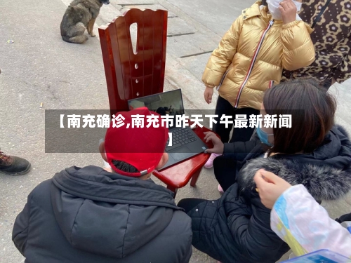 【南充确诊,南充市昨天下午最新新闻】