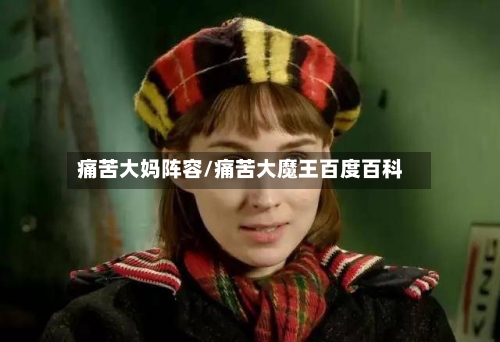 痛苦大妈阵容/痛苦大魔王百度百科