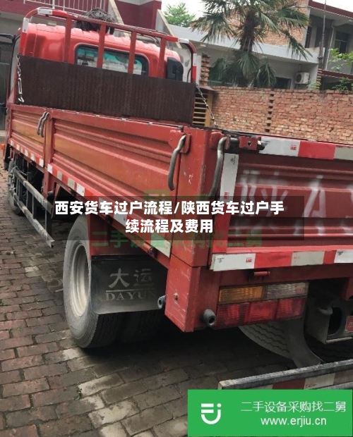 西安货车过户流程/陕西货车过户手续流程及费用