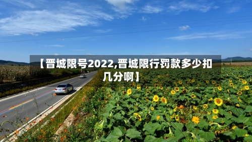 【晋城限号2022,晋城限行罚款多少扣几分啊】