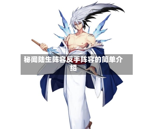 秘闻陆生阵容反手阵容的简单介绍