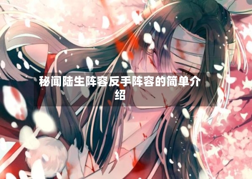 秘闻陆生阵容反手阵容的简单介绍