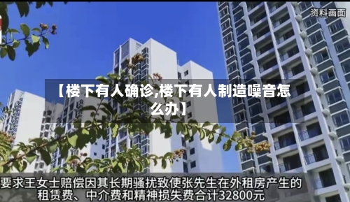 【楼下有人确诊,楼下有人制造噪音怎么办】