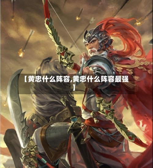 【黄忠什么阵容,黄忠什么阵容最强】