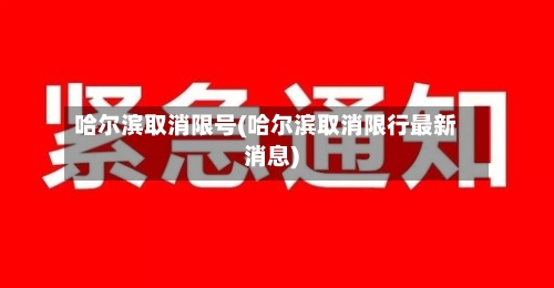 哈尔滨取消限号(哈尔滨取消限行最新消息)
