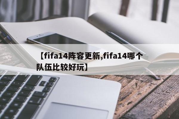 【fifa14阵容更新,fifa14哪个队伍比较好玩】