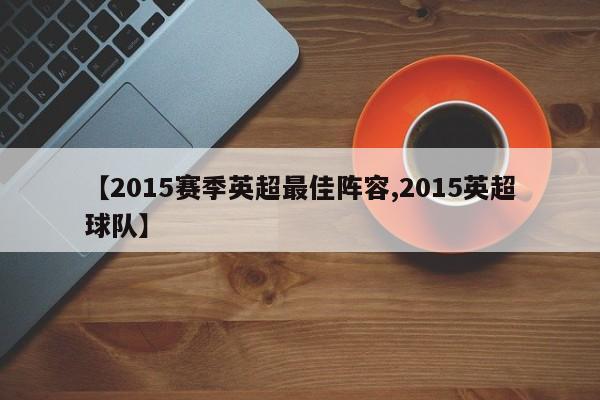 【2015赛季英超最佳阵容,2015英超球队】