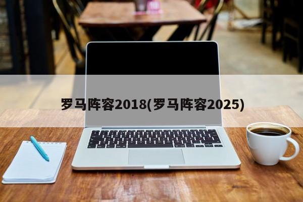罗马阵容2018(罗马阵容2025)