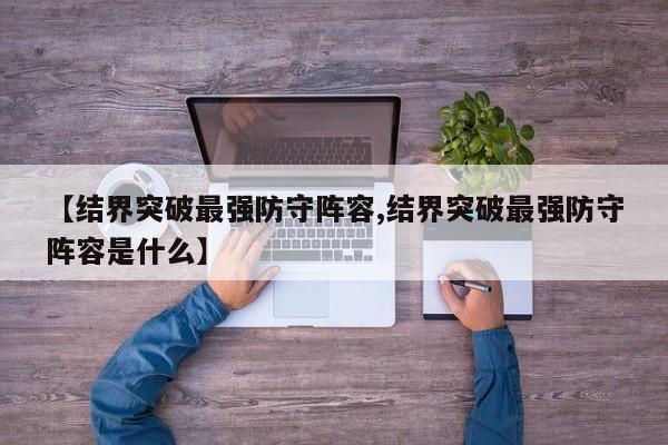 【结界突破最强防守阵容,结界突破最强防守阵容是什么】