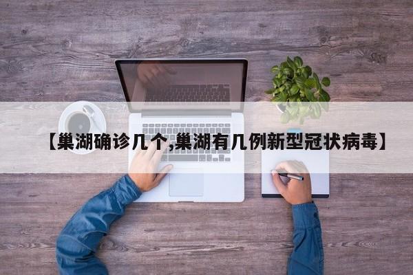 【巢湖确诊几个,巢湖有几例新型冠状病毒】