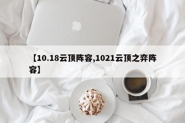 【10.18云顶阵容,1021云顶之弈阵容】