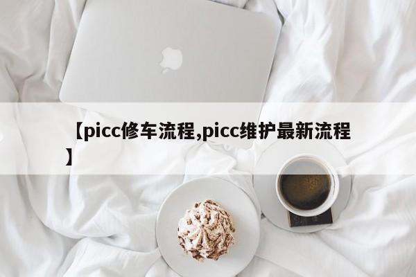 【picc修车流程,picc维护最新流程】