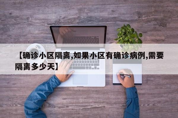 【确诊小区隔离,如果小区有确诊病例,需要隔离多少天】