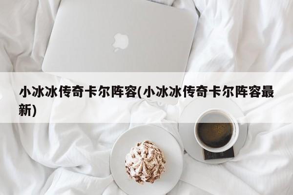 小冰冰传奇卡尔阵容(小冰冰传奇卡尔阵容最新)