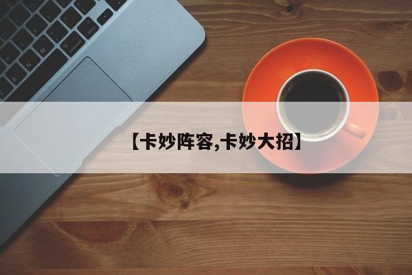 【卡妙阵容,卡妙大招】