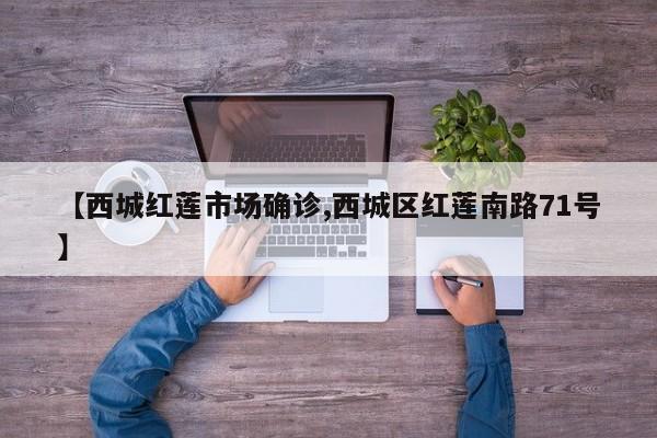 【西城红莲市场确诊,西城区红莲南路71号】