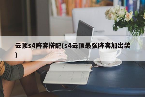 云顶s4阵容搭配(s4云顶最强阵容加出装)