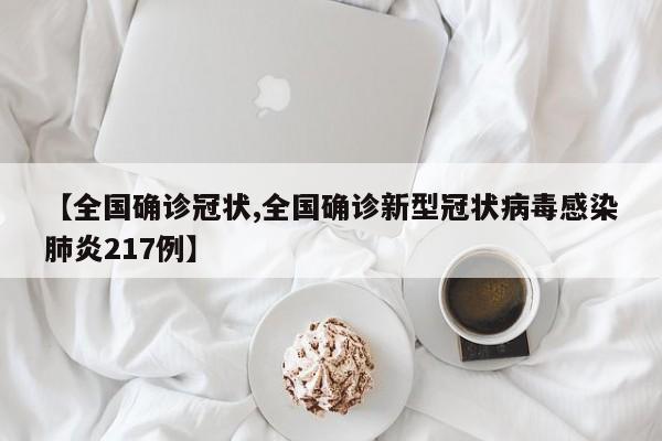 【全国确诊冠状,全国确诊新型冠状病毒感染肺炎217例】