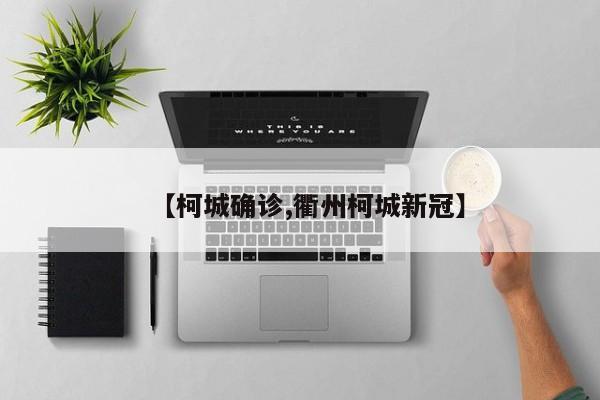 【柯城确诊,衢州柯城新冠】