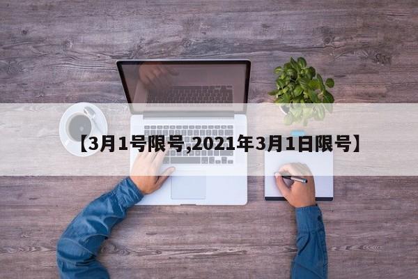 【3月1号限号,2021年3月1日限号】
