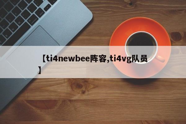 【ti4newbee阵容,ti4vg队员】