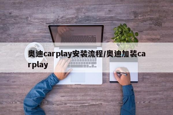 奥迪carplay安装流程/奥迪加装carplay