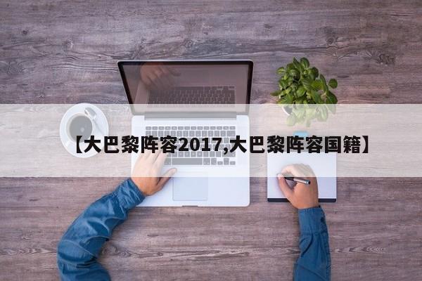 【大巴黎阵容2017,大巴黎阵容国籍】