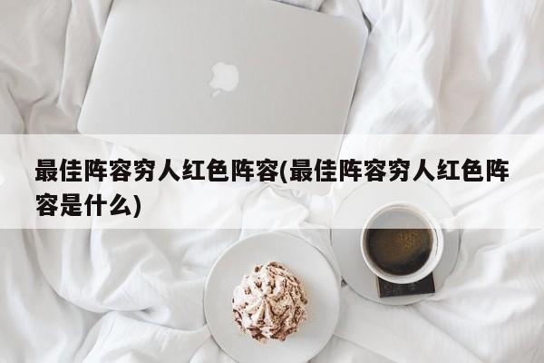 最佳阵容穷人红色阵容(最佳阵容穷人红色阵容是什么)