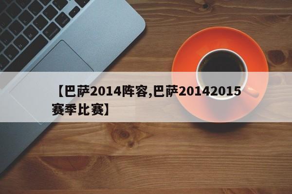 【巴萨2014阵容,巴萨20142015赛季比赛】
