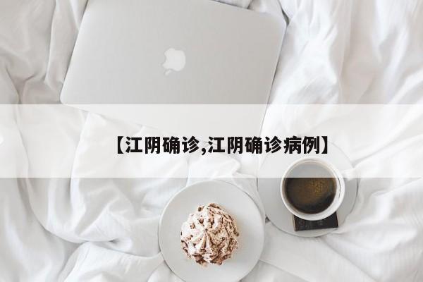 【江阴确诊,江阴确诊病例】