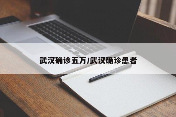 武汉确诊五万/武汉确诊患者