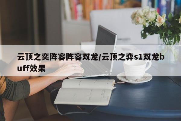 云顶之奕阵容阵容双龙/云顶之弈s1双龙buff效果