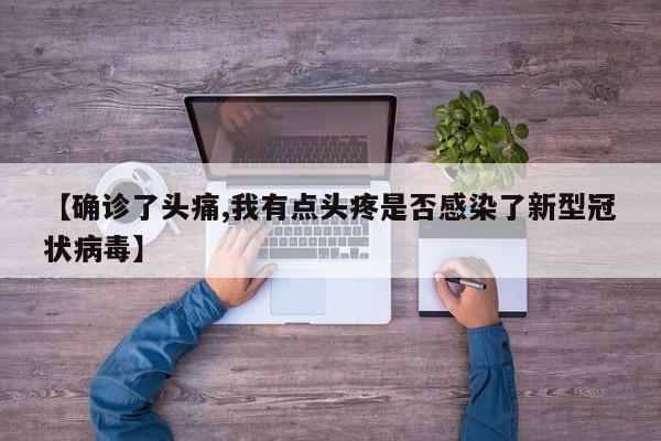 【确诊了头痛,我有点头疼是否感染了新型冠状病毒】