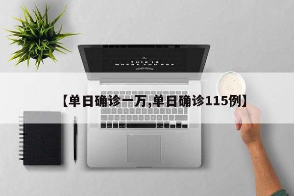 【单日确诊一万,单日确诊115例】