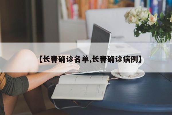 【长春确诊名单,长春确诊病例】