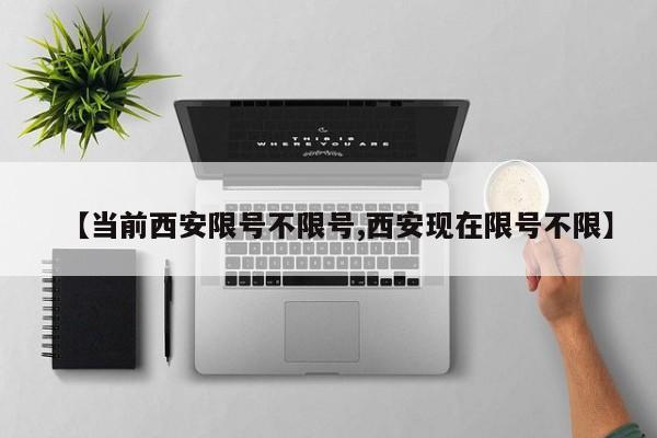 【当前西安限号不限号,西安现在限号不限】